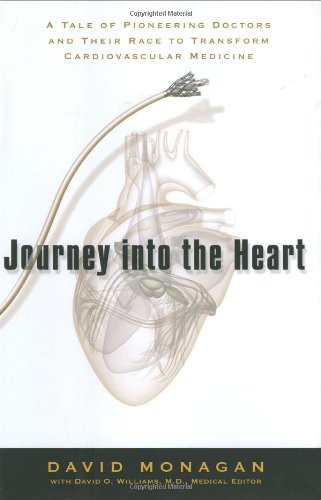 Journey into the Heart: A Tale of Pioneering Doctors and Their Race to Transform Cardiovascular Medicine Medicine