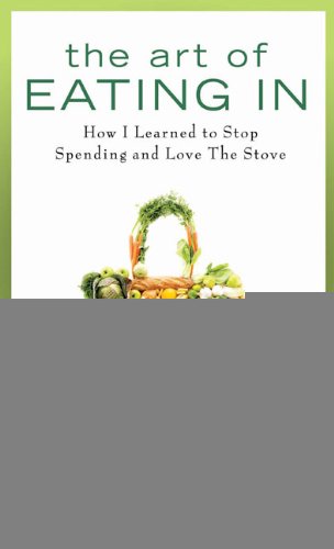 The Art of Eating in: How I Learned to Stop Spending and Love the Stove book