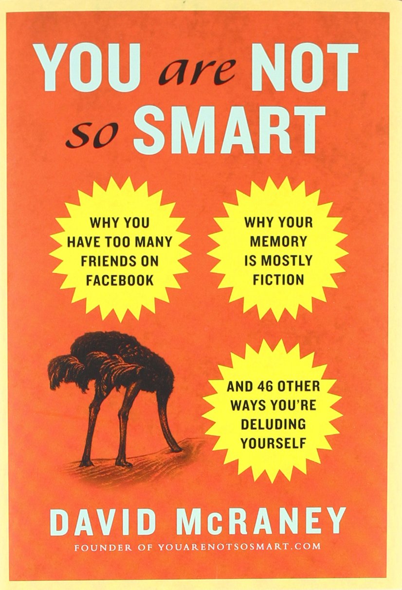 You Are Not So Smart: Why You Have Too Many Friends on Facebook, Why Your Memory Is Mostly Fiction, and 46 Other Ways You're Deluding Yourself Essays & Short Stories