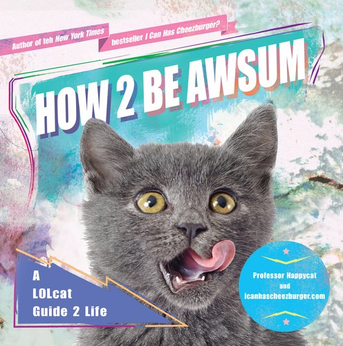 How 2 Be Awsum: A Lolcat Guide 2 Life Books