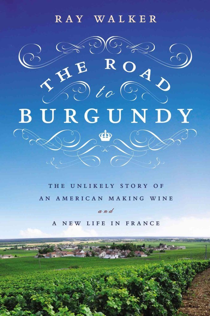 The Road to Burgundy: The Unlikely Story of an American Making Wine and a New Life in France Art & Literature Books