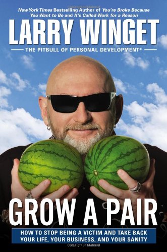 Grow a Pair: How to Stop Being a Victim and Take Back Your Life, Your Business, and Your Sanity Business, Finance & Career
