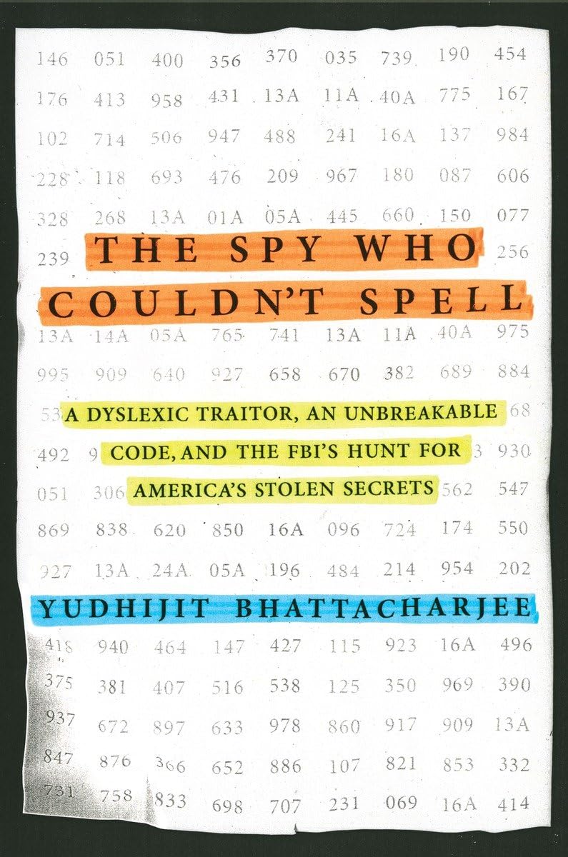 The Spy Who Couldn't Spell: A Dyslexic Traitor, an Unbreakable Code, and the Fbi's Hunt for America's Stolen Secrets book