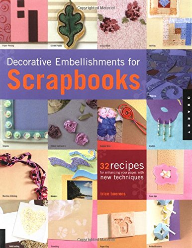 Decorative Embellishments for Scrapbooks: 32 Recipes for Enhancing Your Pages With New Techniques Hobbies & Crafts