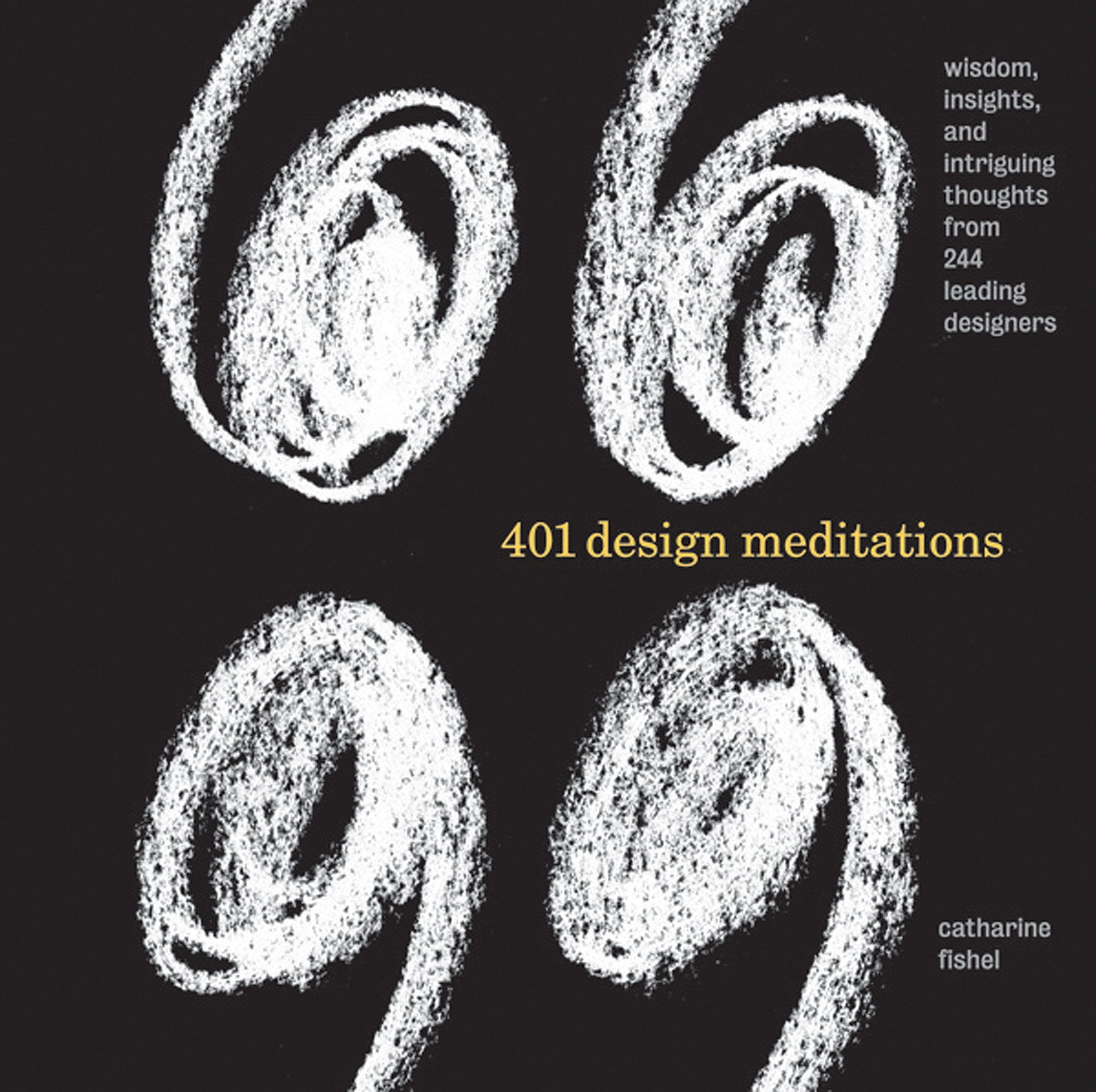 401 Design Meditations: Wisdom, Insights, and Intriguing Thoughts from 244 Leading Designers: Wisdom, Insights, and Intriguing Thoughts from 150 Leading Designers Film, Art & Culture