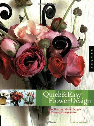 Quick & Easy Flower Design: More Than 125 Colorful Recipes For Everday Arrangements book