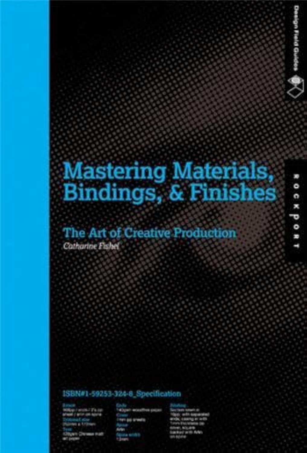 Mastering Materials, Bindings, & Finishes: The Art of Creative Production (Design Field Guide) Film, Art & Culture