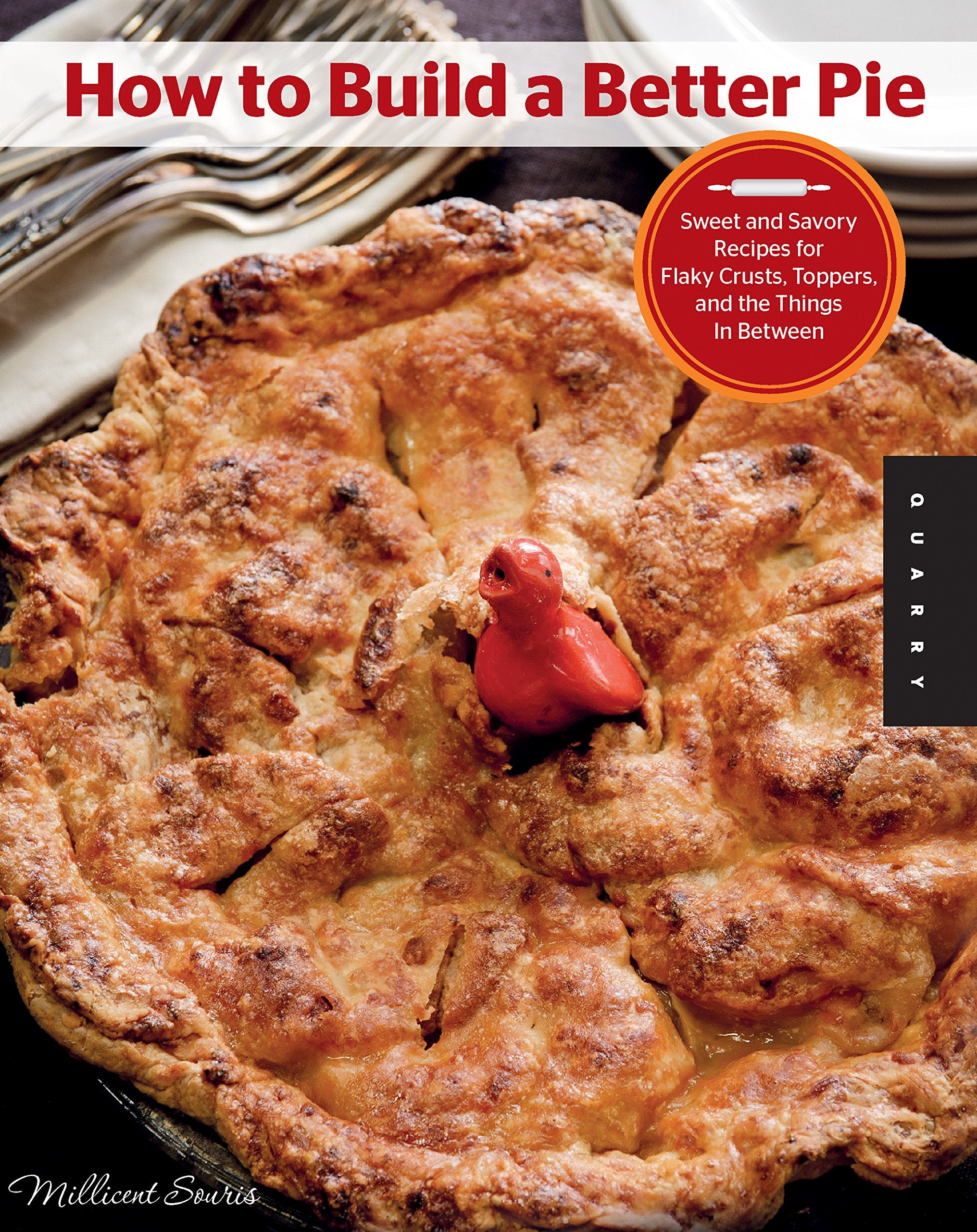 How to Build a Better Pie: Sweet and Savory Recipes for Flaky Crusts, Toppers, and the Things in Between Leisure, Home & Garden