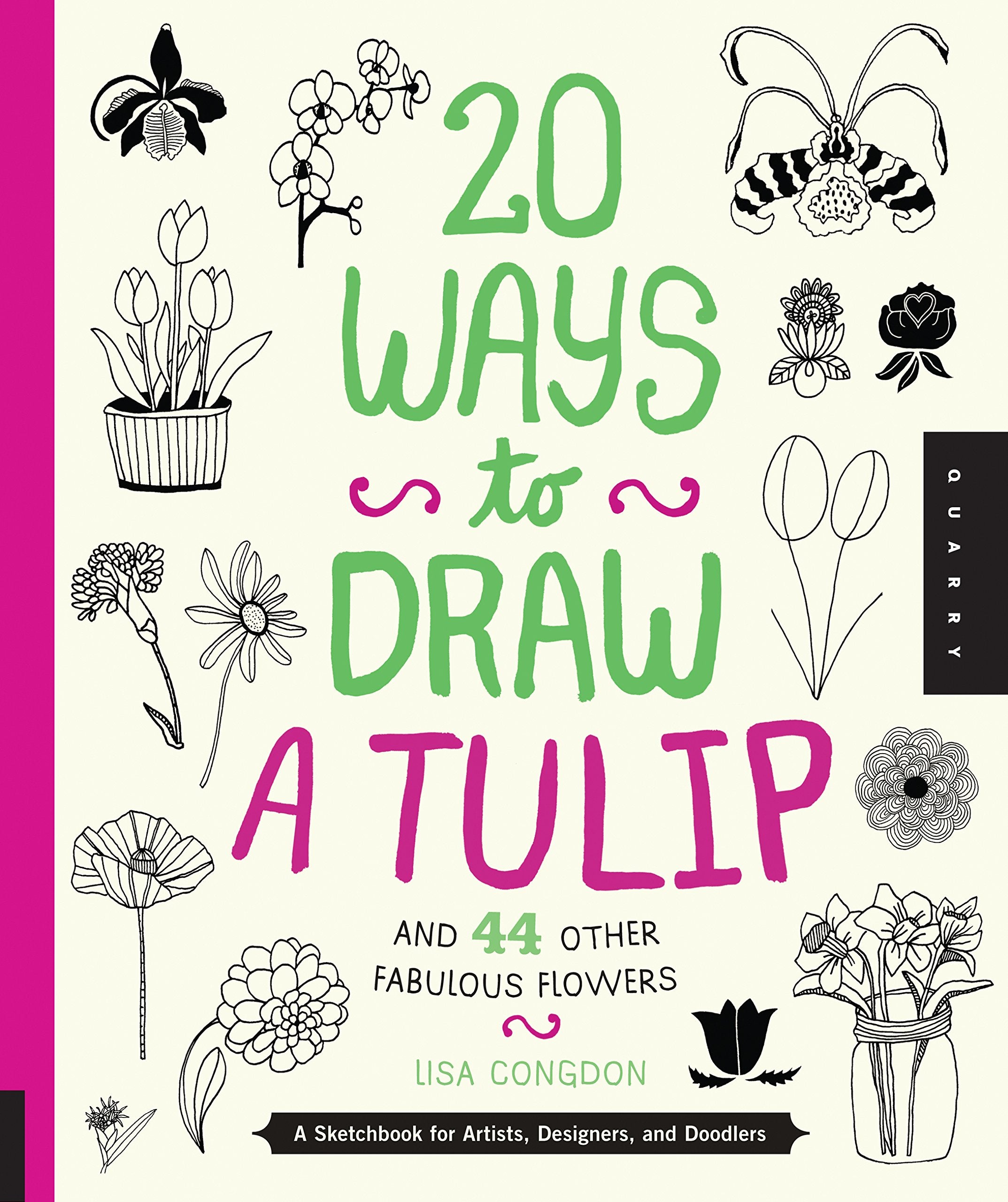 20 Ways to Draw a Tulip and 44 Other Fabulous Flowers: A Sketchbook for Artists, Designers, and Doodlers Film, Art & Culture