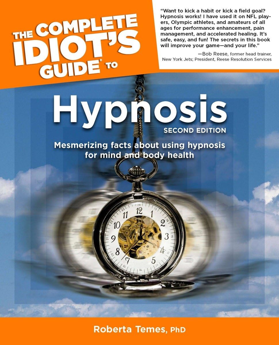 The Complete Idiot's Guide to Hypnosis: 2nd Edition: Mesmerizing Facts About Using Hypnosis for Mind and Body Health: Mesmerising Facts About Using Hypnosis for Mind and Body Health Psychology