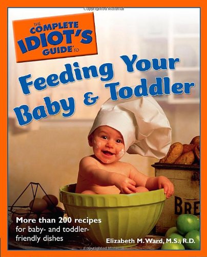 The Complete Idiot's Guide to Feeding Your Baby & Toddler (Complete Idiot's Guides) Parents & Children