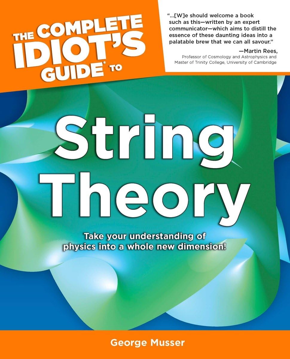 The Complete Idiot's Guide to String Theory: Take Your Understanding of Physics into a Whole New Dimension! Learning & Reference
