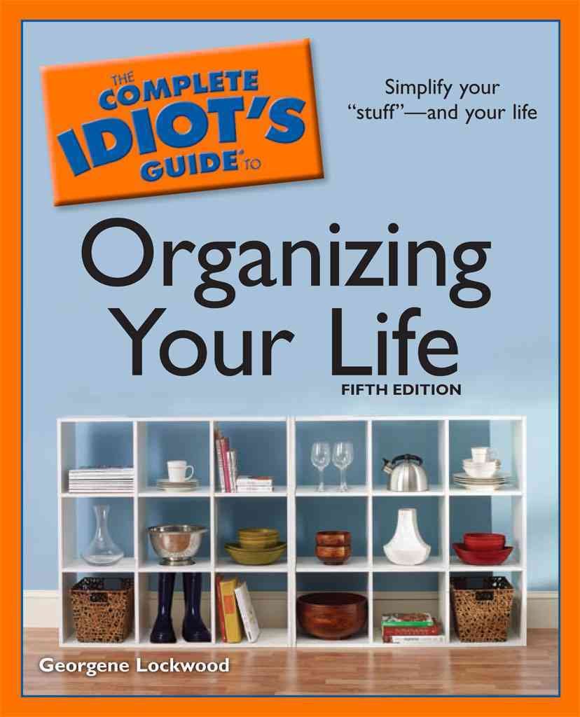 The Complete Idiot's Guide to Organizing Your Life Home & Household