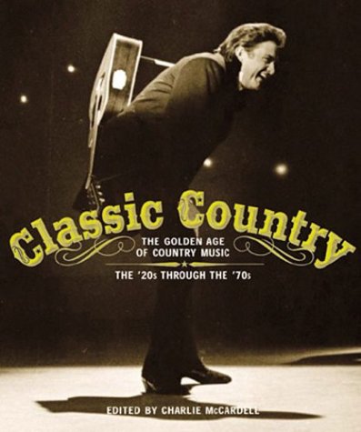 Classic Country: The Golden Age of Country Music : The '20s Through the '70s Arts & Music