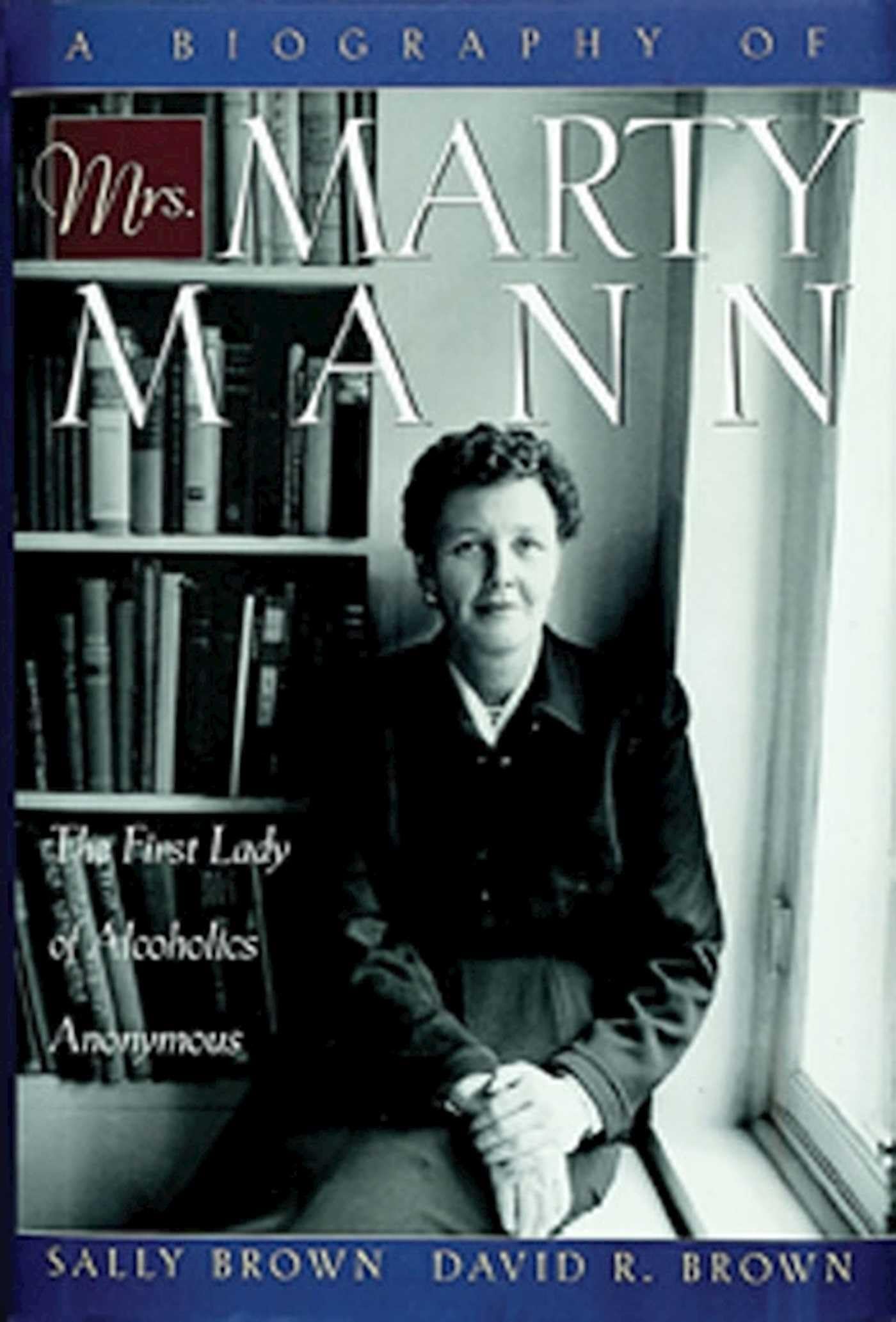 A Biography of Mrs Marty Mann: The First Lady of Alcoholics Anonymous book