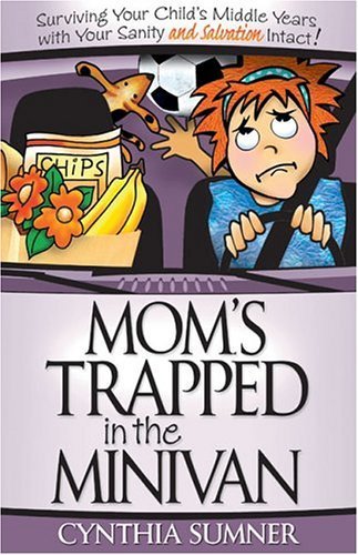 Mom's Trapped in the Minivan: Surviving Your Child's Middle Years with Your Sanity and Salvation Intact! (Barbour Value Paperback) Parents & Children