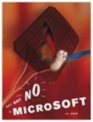 Just Say No to Microsoft: How to Ditch Microsoft and Why It's Not as Hard as You Think. Computer Science
