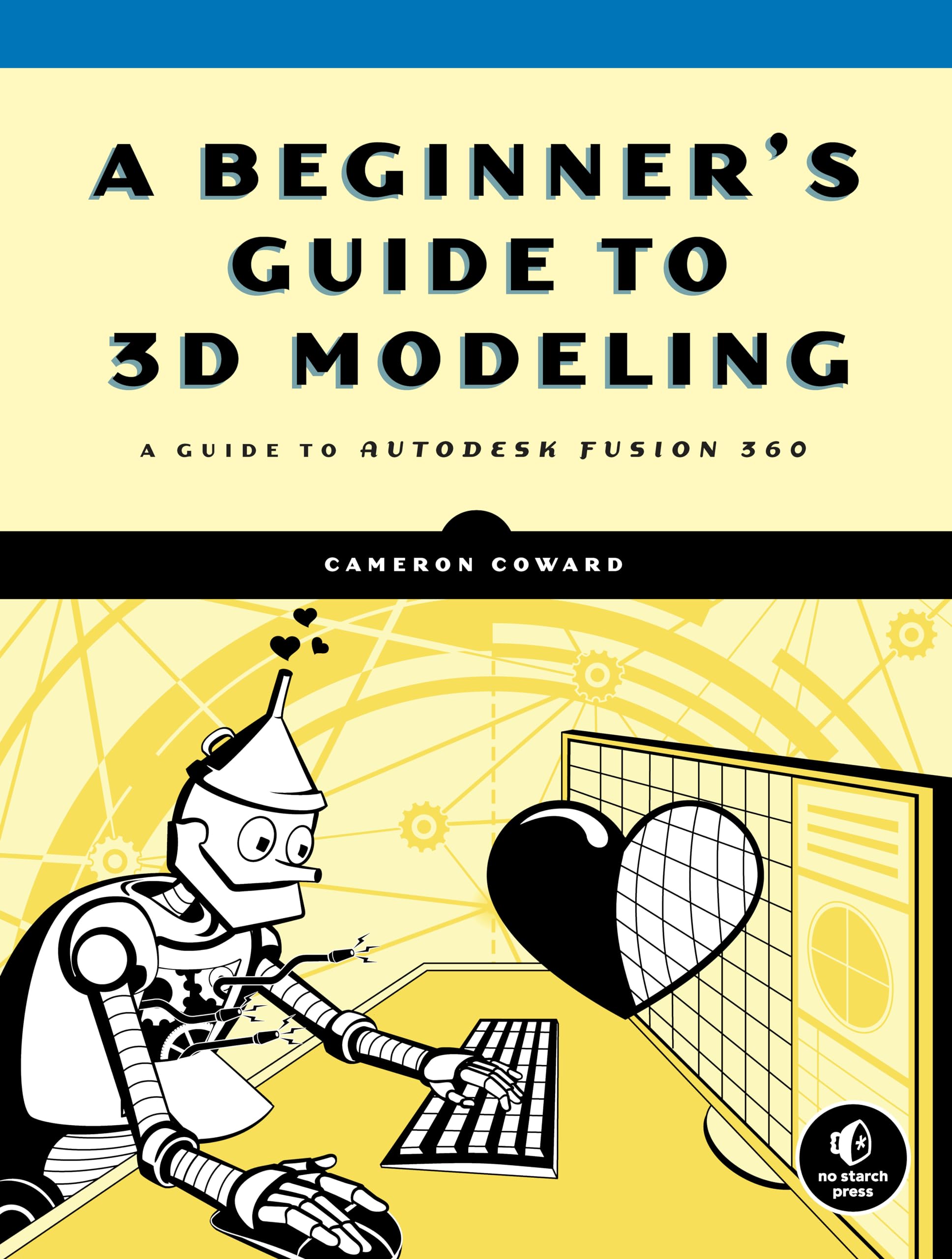 A Beginner's Guide to 3D Modeling: A Guide to Autodesk Fusion 360 Computer Science