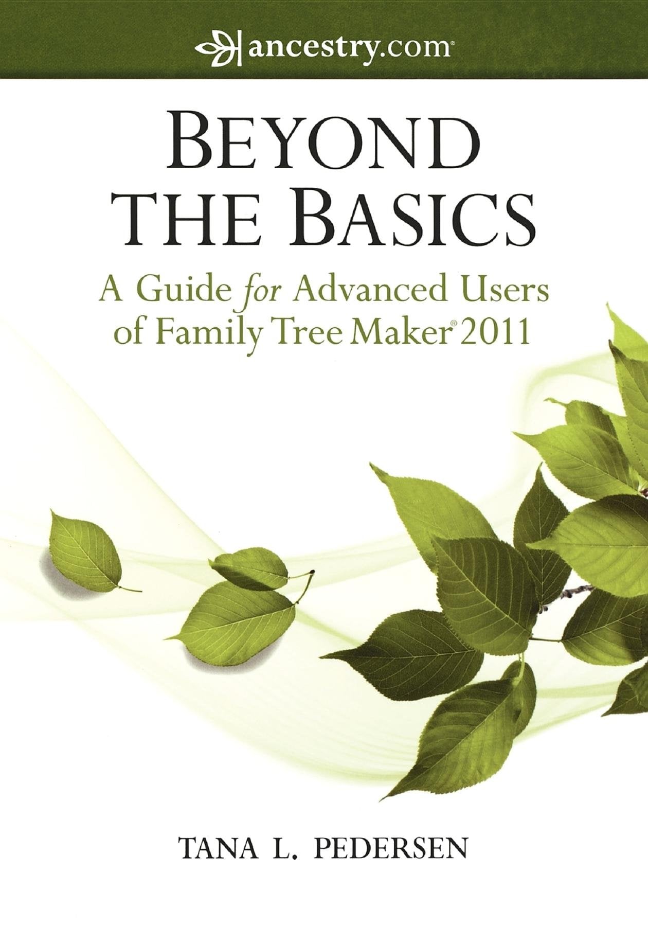 Beyond the Basics: A Guide for Advanced Users of Family Tree Maker 2011 Computer Science