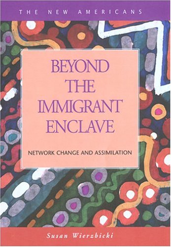 Beyond the Immigrant Enclave: Network Change and Assimilation (New Americans) Social Sciences