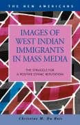 Images of West Indian Immigrants in Mass Media: The Struggle for a Positive Ethnic Reputation (New Americans) Media & Communication