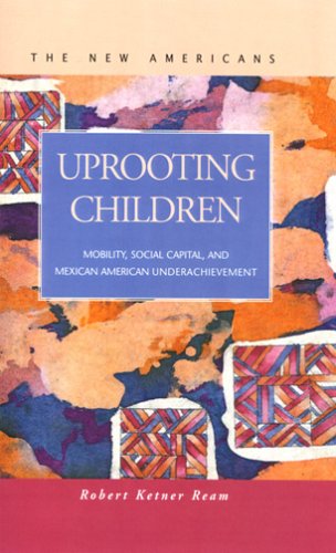 Uprooting Children: Mobility, Social Captial, and Mexican-American Underachievement (The New Americans) Social Sciences