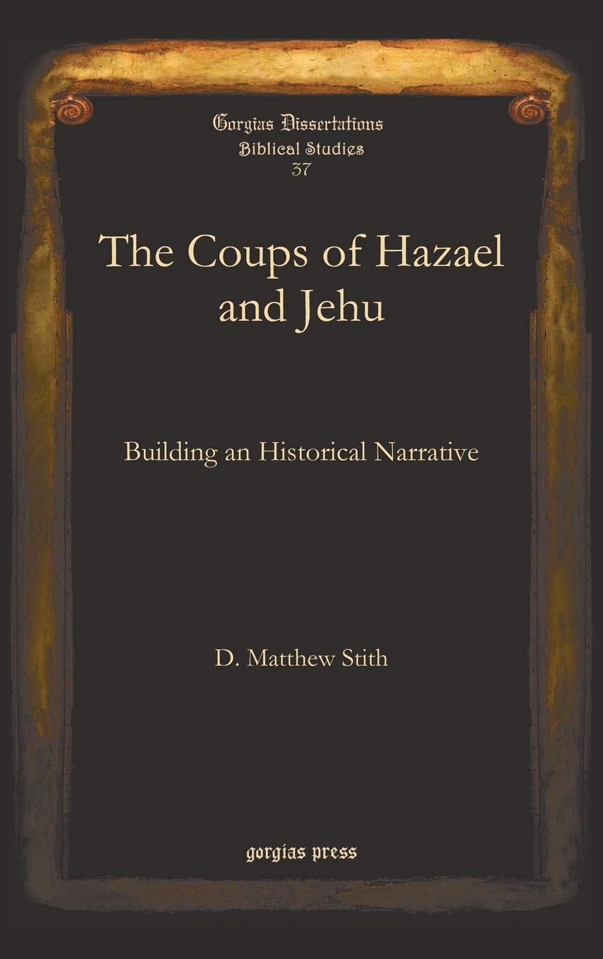 The Coups of Hazael and Jehu: Building an Historical Narrative (Gorgias Dissertations: Biblical Studies 3, Band 37) Social Sciences