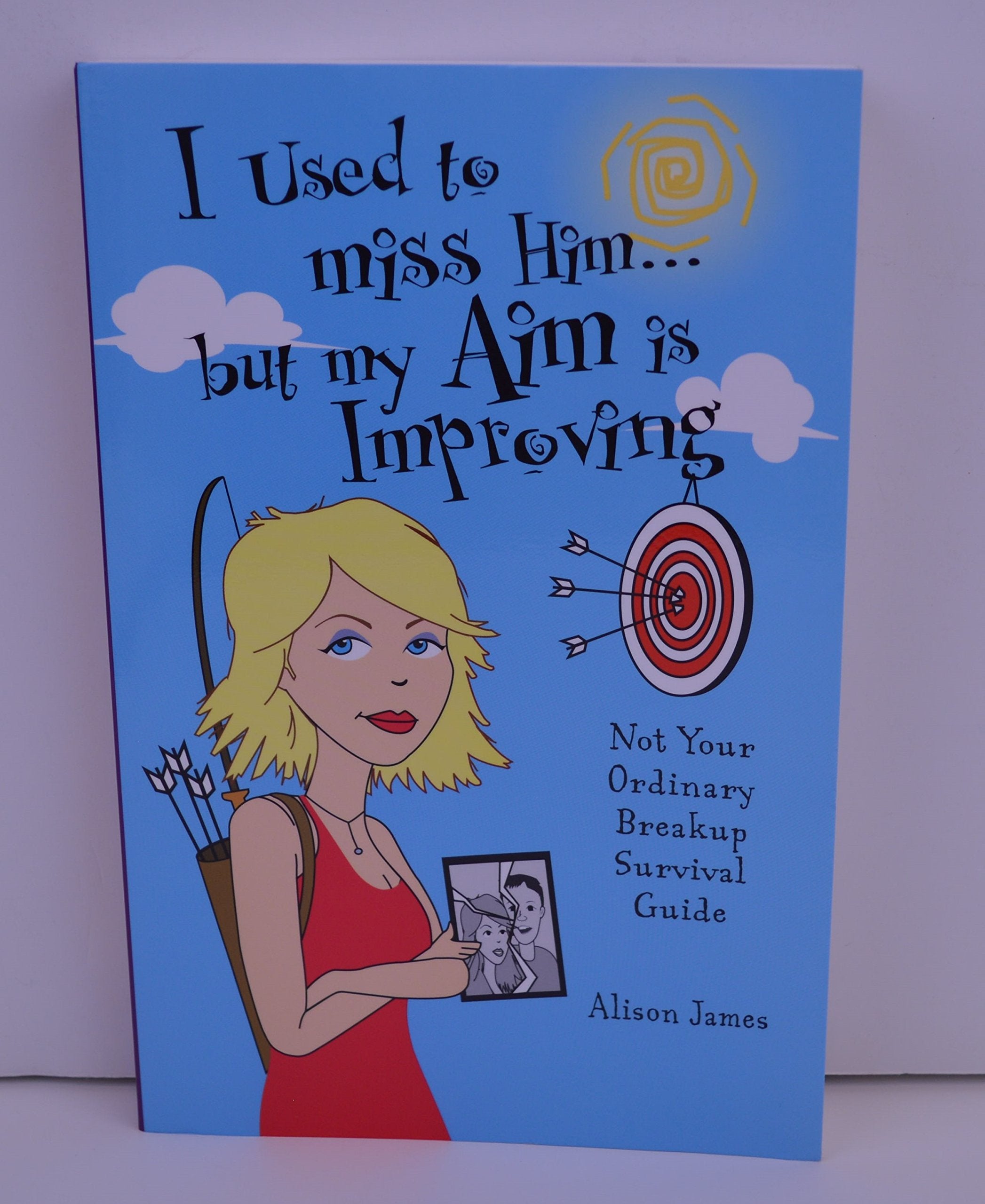 I Used To Miss Him...But My Aim Is Improving: Not Your Ordinary Breakup Survival Guide Lifestyle