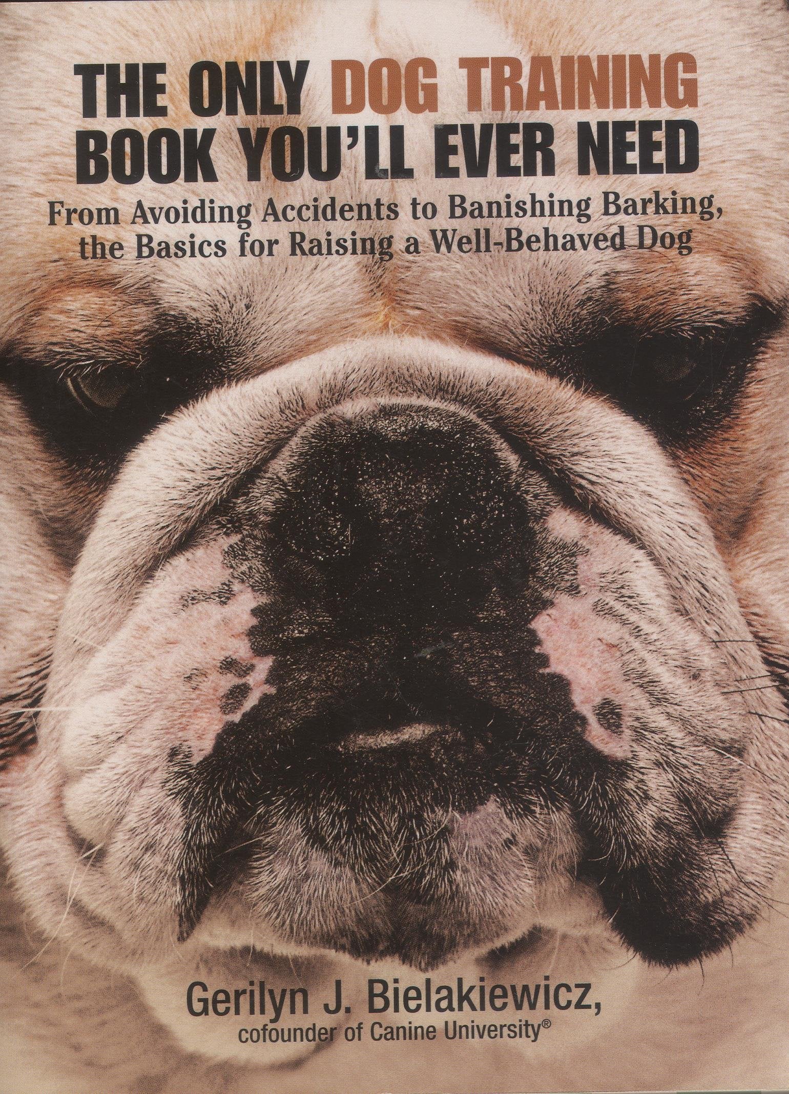 The Only Dog Training Book You'll Ever Need: From Avoiding Accidents to Banishing Barking, the Basics for Raising a Well-Behaved Dog Pets