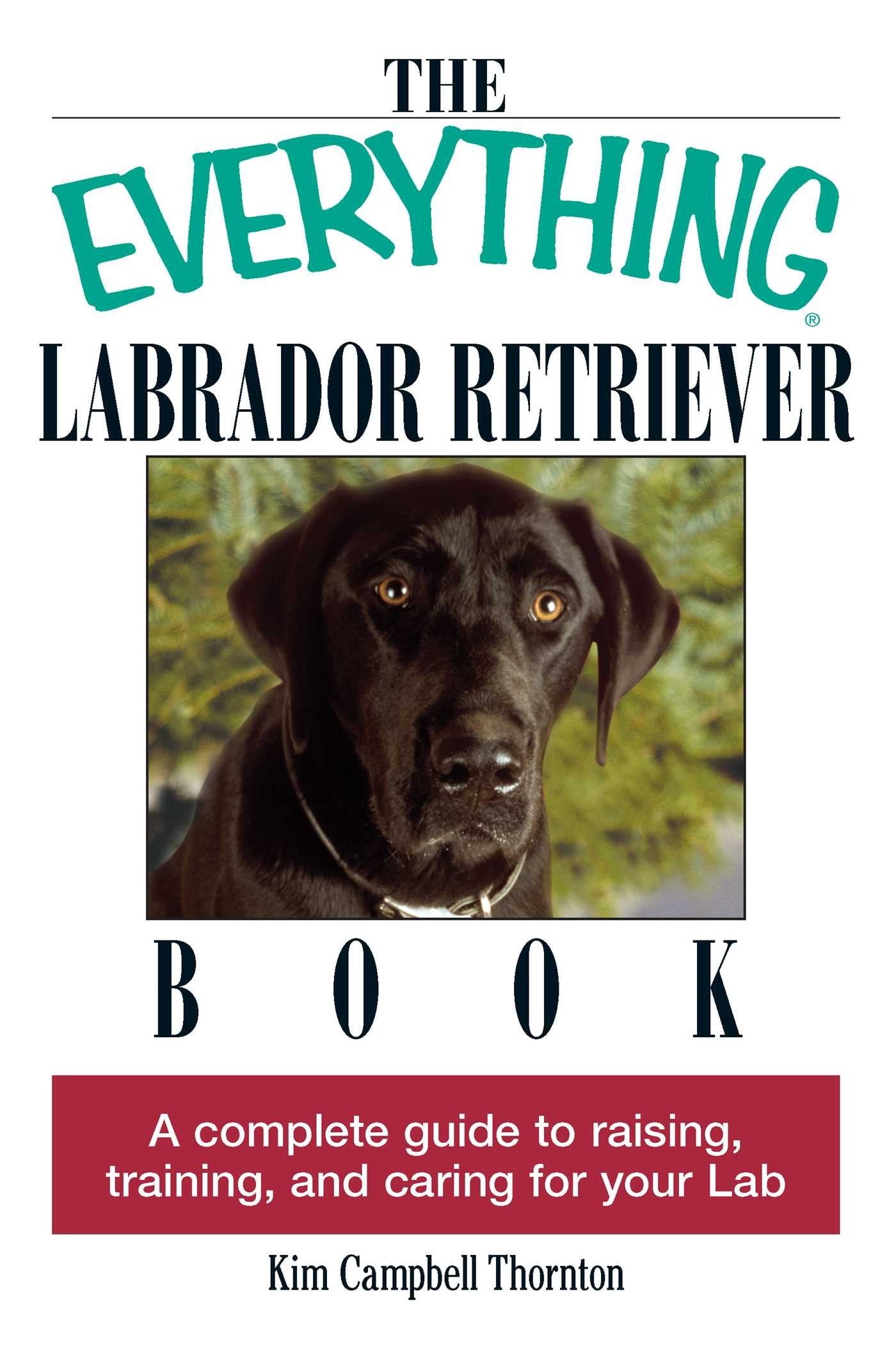 The Everything Labrador Retriever Book: A Complete Guide to Raising, Training, and Caring for Your Lab Pets