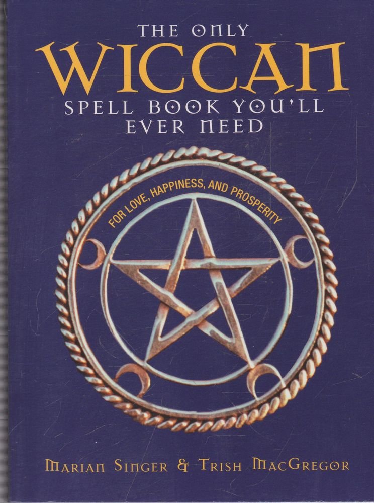 The Only Wiccan Spell Book You'll Ever Need: For Love, Happiness, and Prosperity Religion & Esotericism