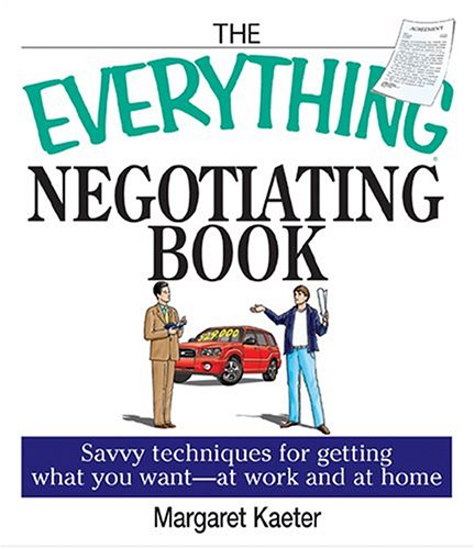 The Everything Negotiating Book: Savvy Techniques For Getting What You Want --at Work And At Home Business, Finance & Career