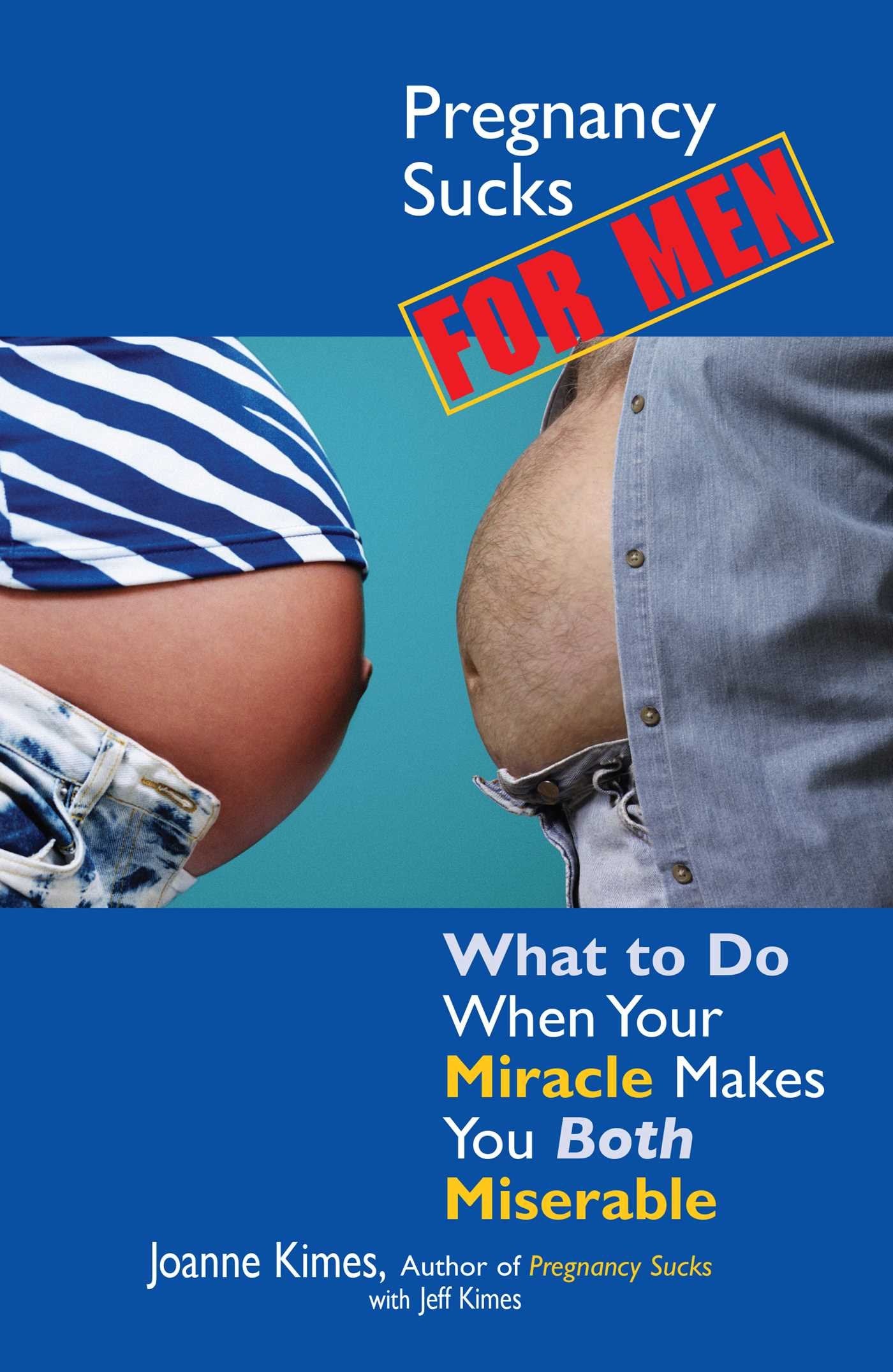 Pregnancy Sucks For Men: What to Do When Your Miracle Makes You BOTH Miserable Parents & Children