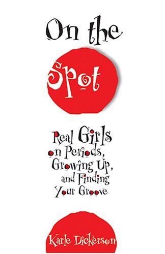 On The Spot: Real Girls On Periods, Growing Up, And Finding Your Groove Non-fiction