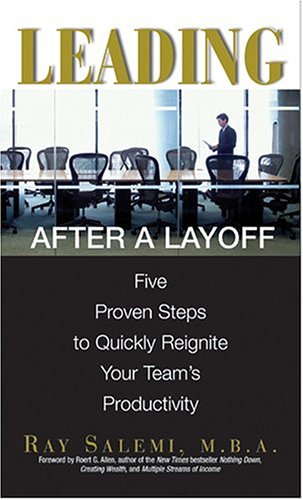 Leading After A Layoff: Five Proven Steps To Quickly Reignite Your Team's Productivity Business, Finance & Career