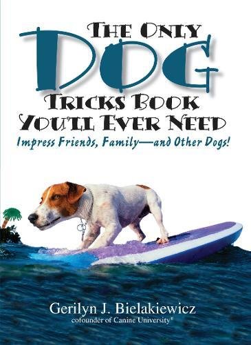 The Only Dog Tricks Book You'll Ever Need: Impress Friends, Family--and Other Dogs! Hobbies & Crafts