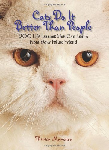 Cats Do It Better Than People: 200 Life Lessons You Can Learn From Your Feline Friend Pets