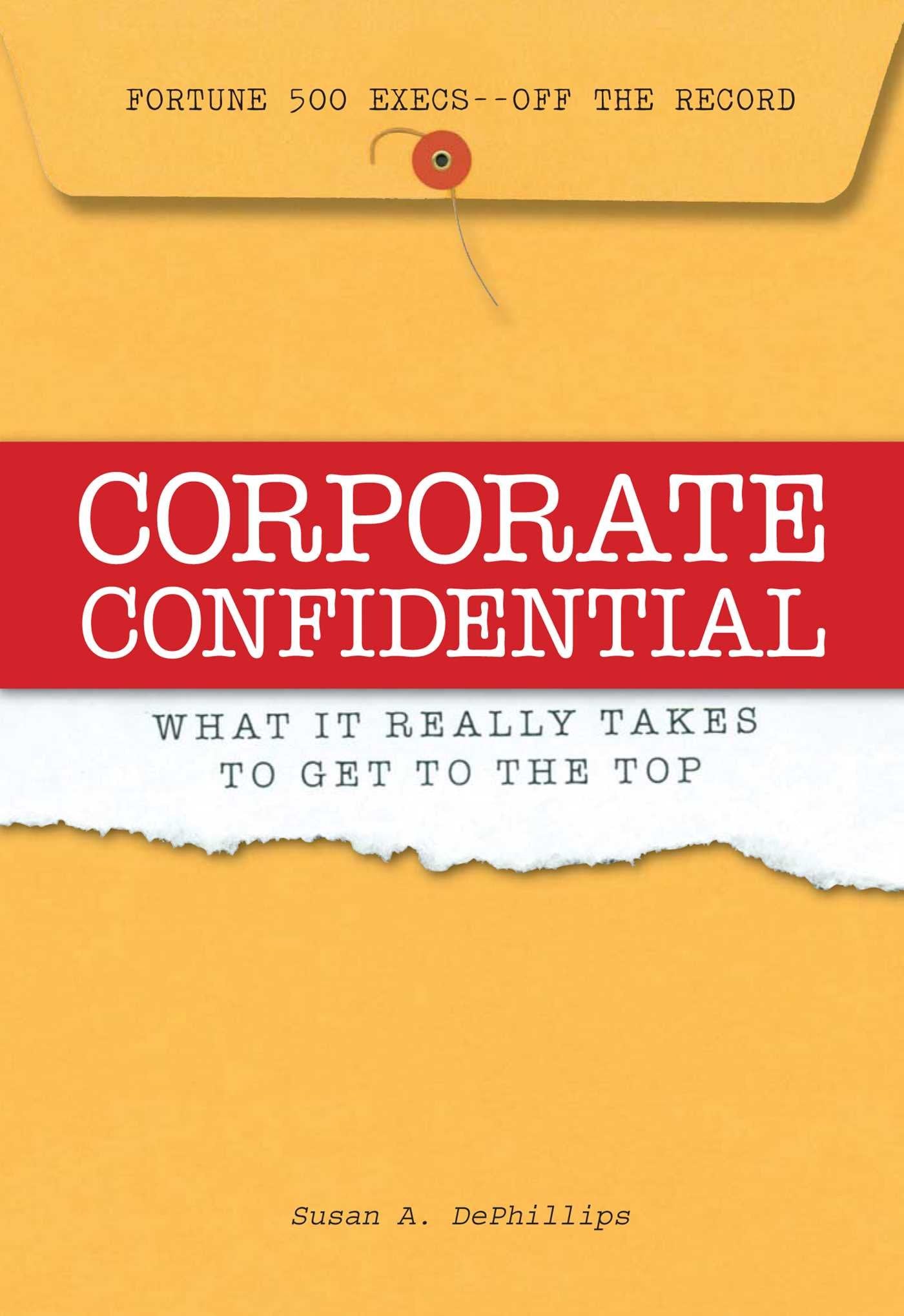Corporate Confidential: Fortune 500 Executives Off the Record - What It Really Takes to Get to the Top Social Sciences