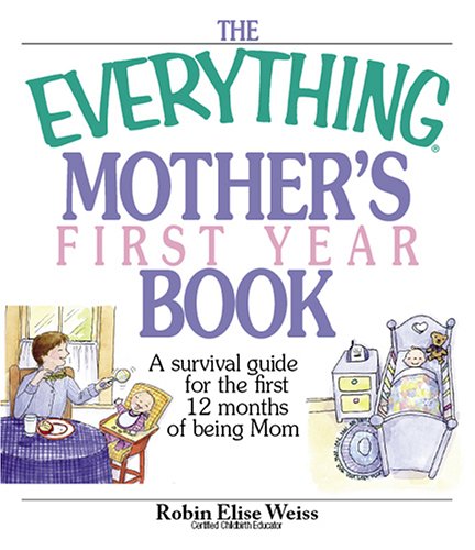 The Everything Mother's First Year Book: A Survival Guide for the First 12 Months of Being a Mom book