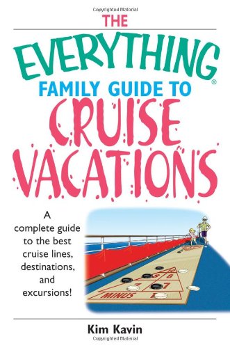 The Everything Family Guide To Cruise Vacations: A Complete Guide to the Best Cruise Lines, Destinations, And Excursions Travel Guides