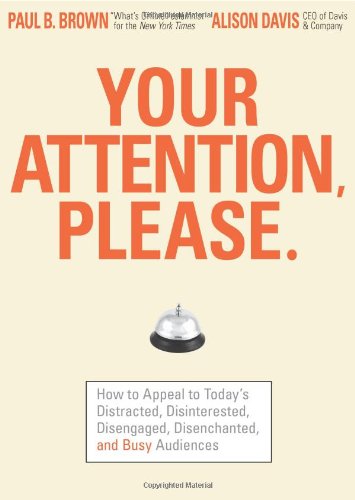 Your Attention Please: How to Appeal to Today's Distracted, Disinterested, Disengaged, Disenchanted, and Busy Consumer: How to Appeal to Today's ... Disengaged, Disenchanted and Busy Audiences Business, Finance & Career