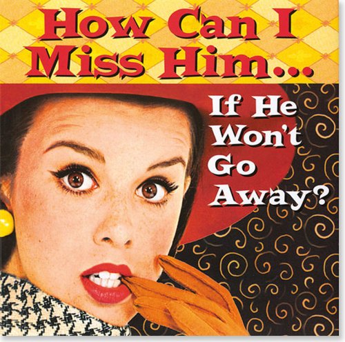 How Can I Miss Him... If He Won't Go Away? book