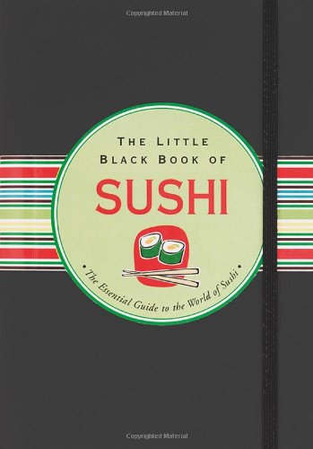 The Little Black Book Of Sushi: The Essential Guide to the World of Sushi Leisure, Home & Garden