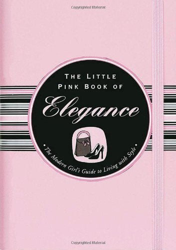 The Little Pink Book of Elegance: The Modern Girl's Guide to Living With Style (Little Pink Books) Lifestyle