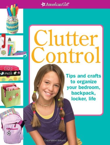 Clutter Control: Tips and Crafts to Organize Your Bedroom, Backpack, Locker, Life (American Girl) Books