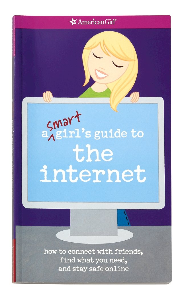 A Smart Girl's Guide to the Internet: How to Connect with friends, find what you need, and stay safe online (American Girl Library) Non-fiction