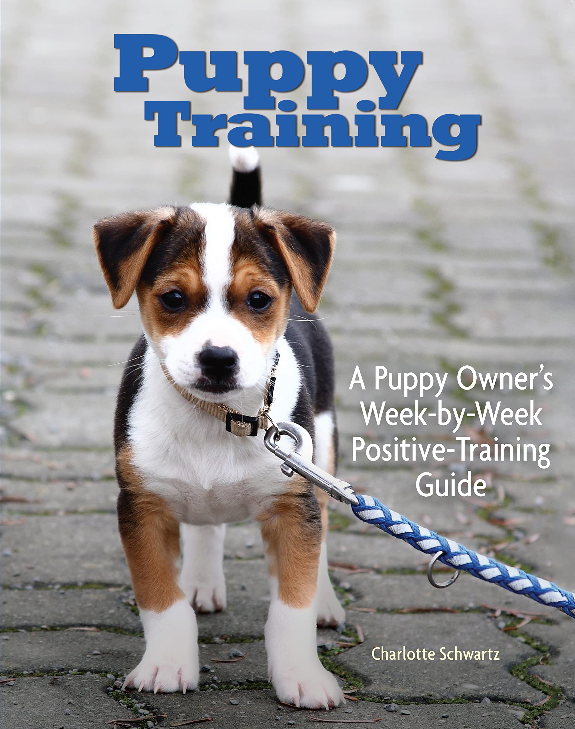 Puppy Training: A Puppy Owner's Week-by-Week Positive-Training Guide (CompanionHouse Books) Complete Step-by-Step Dog Training Handbook with Basic ... Training Guide (Training Book Series) Pets