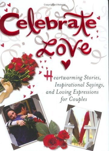 Celebrate Love: Heartwarming Stories, Inspirational Sayings, and Loving Expressions for Couples book