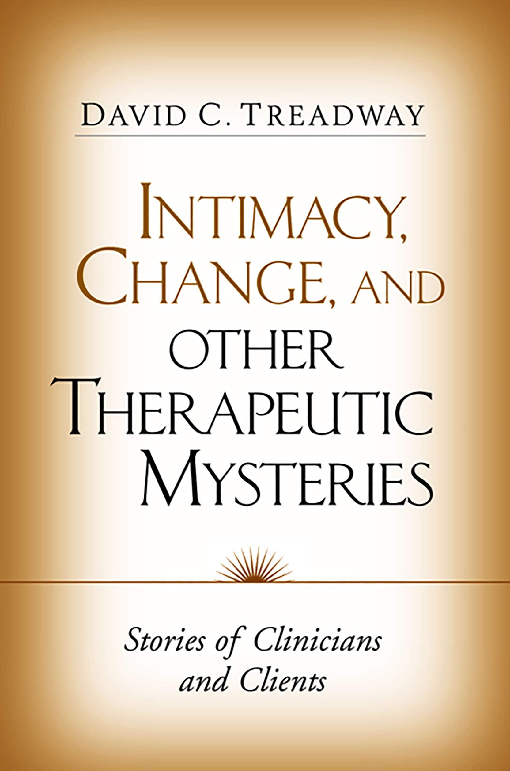 Intimacy, Change, and Other Therapeutic Mysteries: Stories of Clinicians and Clients Medicine