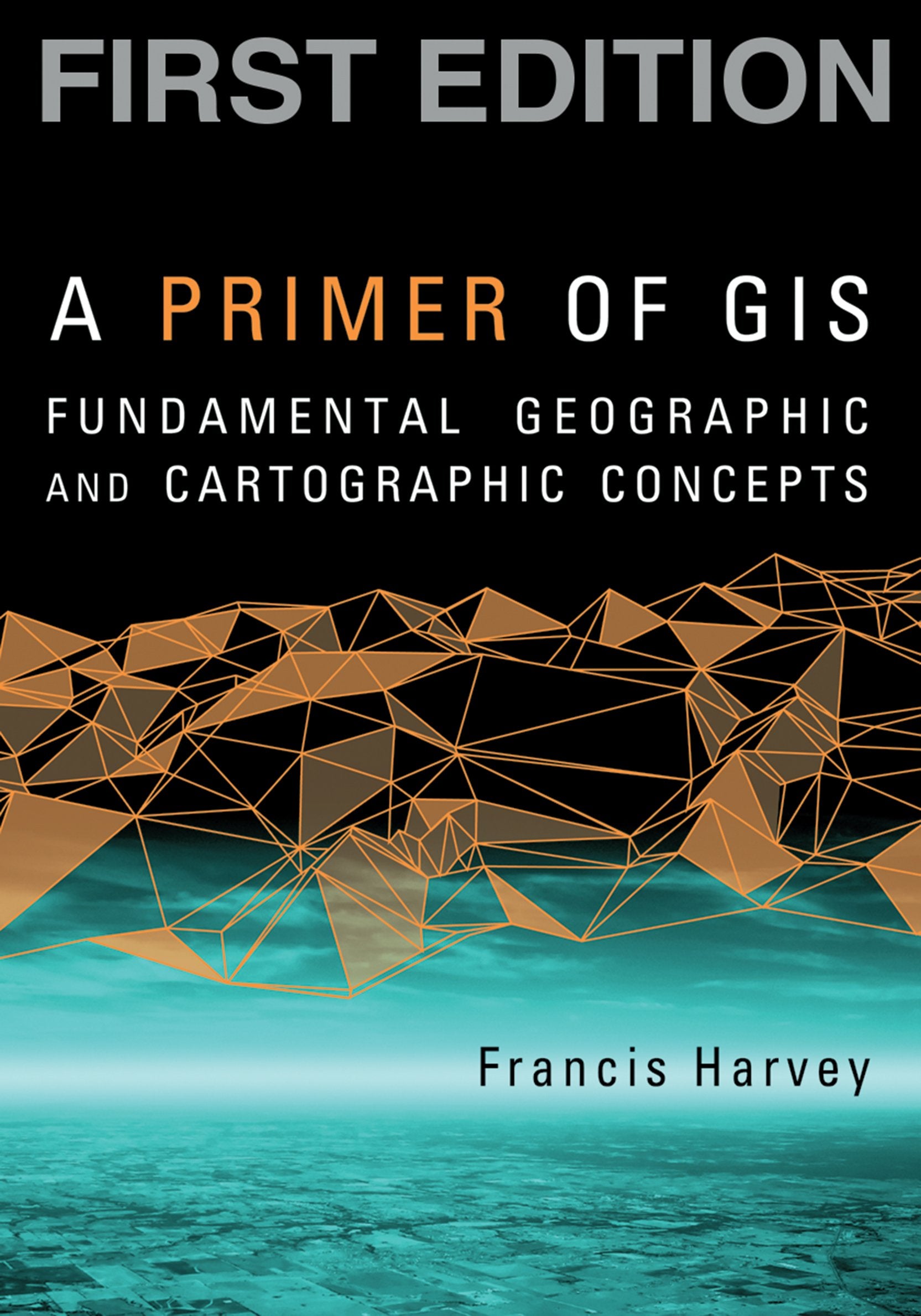 A Primer of GIS: Fundamental Geographic and Cartographic Concepts Geology & Geography